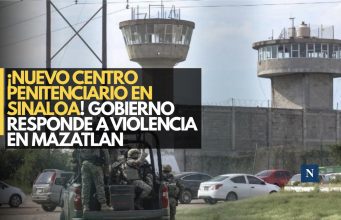 ¡Nuevo centro penitenciario en Sinaloa! Gobierno responde a violencia en Mazatlán
