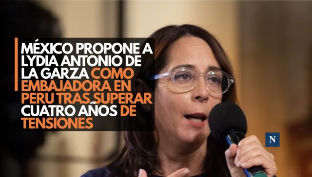 México propone a Lydia Antonio de la Garza como embajadora en Perú tras superar cuatro años de tensiones