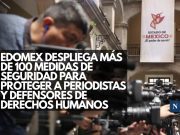 Edomex despliega más de 100 medidas de seguridad para proteger a periodistas y defensores de derechos humanos