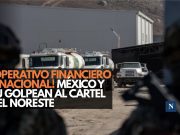 ¡Operativo financiero binacional! México y EU golpean al Cártel del Noreste