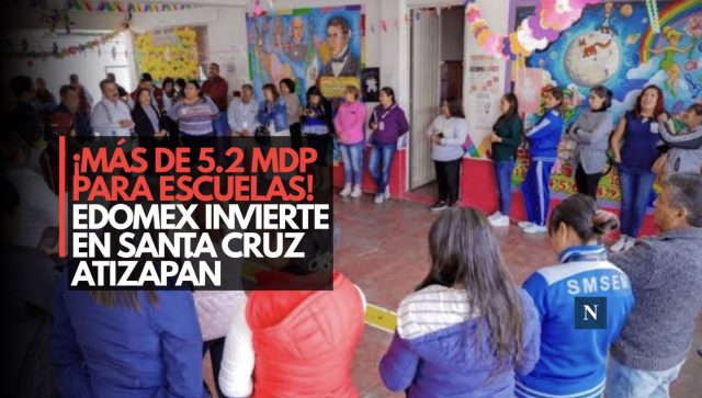 ¡Más de 5.2 mdp para escuelas! Edomex invierte en Santa Cruz Atizapán