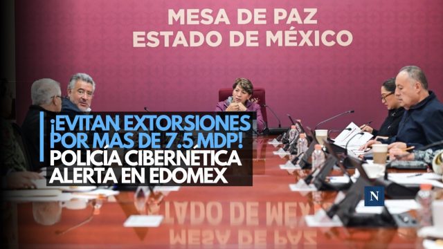 ¡Evitan extorsiones por más de 7.5 mdp! Policía Cibernética alerta en Edomex