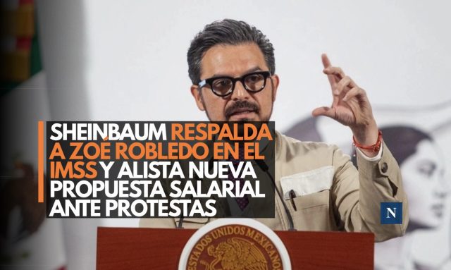 Sheinbaum respalda a Zoé Robledo en el IMSS y alista nueva propuesta salarial ante protestas