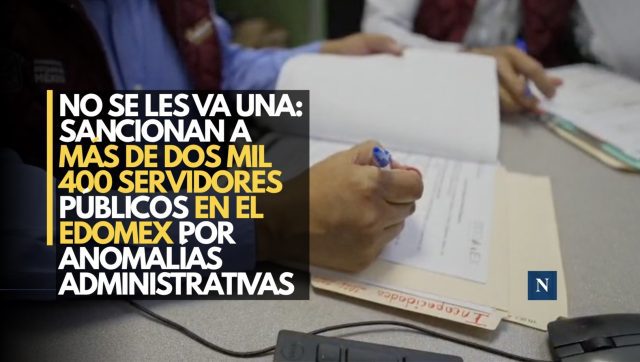 No se les va una: Sancionan a más de dos mil 400 servidores públicos en el Edomex por anomalías administrativas