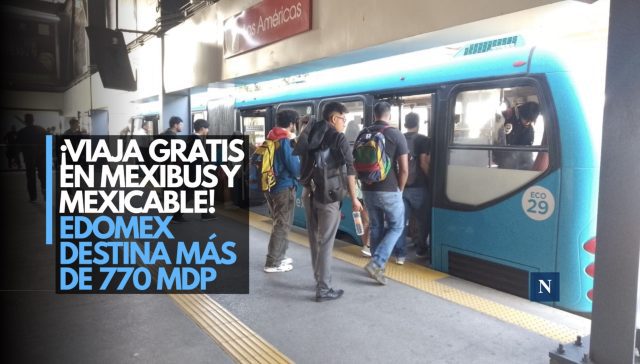 ¡Viaja gratis en Mexibús y Mexicable! Edomex destina más de 770 mdp