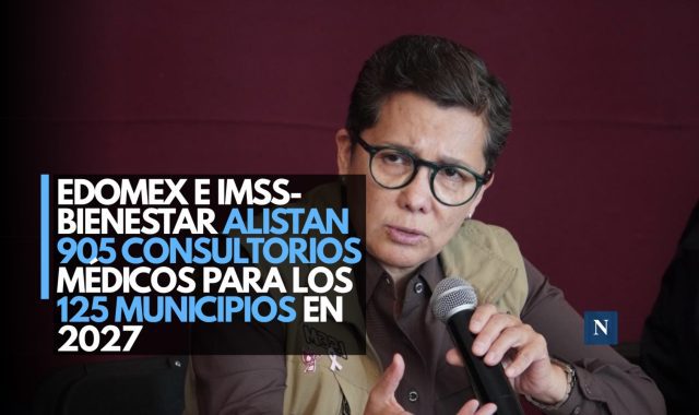 Edomex e IMSS-Bienestar alistan 905 consultorios médicos para los 125 municipios en 2027