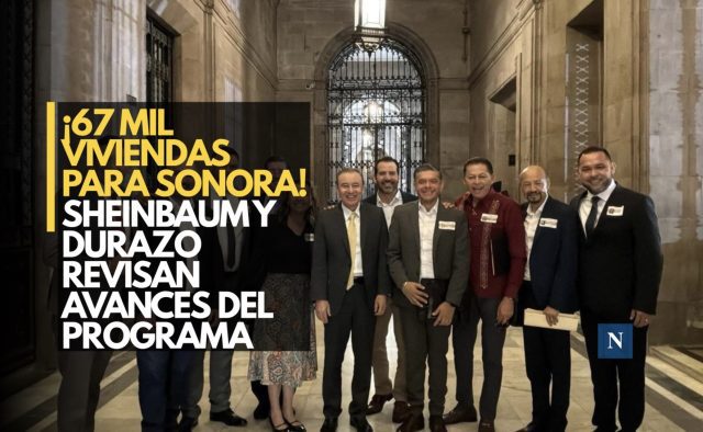¡67 mil viviendas para Sonora! Sheinbaum y Durazo revisan avances del programa