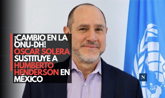 ¡Cambio en la ONU-DH! Oscar Solera sustituye a Humberto Henderson en México