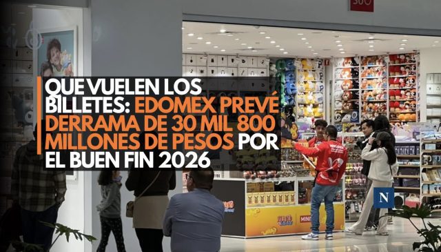 Que vuelen los billetes: Edomex prevé derrama de 30 mil 800 millones de pesos por El Buen Fin 2026