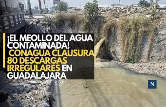 ¡El meollo del agua contaminada! Conagua clausura 80 descargas irregulares en Guadalajara
