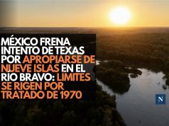 México frena intento de Texas por apropiarse de nueve islas en el Río Bravo: límites se rigen por tratado de 1970